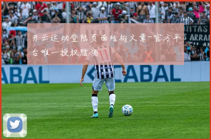 开云运动登陆页面结构文章-官方平台唯一授权赌场