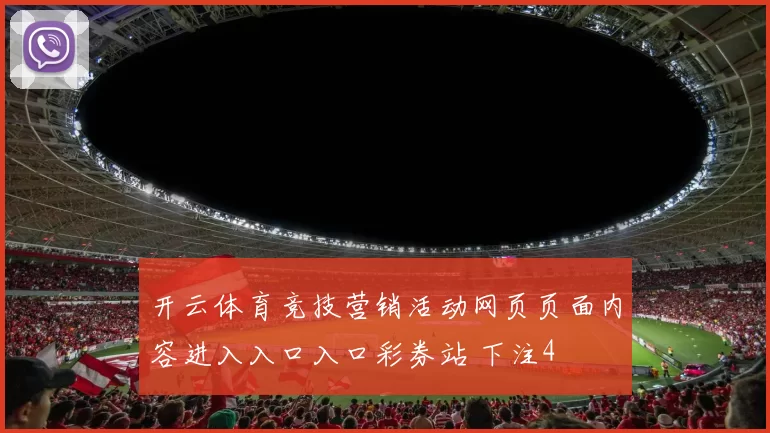 开云体育竞技营销活动网页页面内容进入入口入口彩券站 下注4