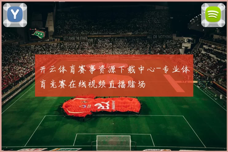 开云体育赛事资源下载中心-专业体育竞赛在线视频直播赌场