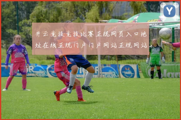 开云竞技竞技比赛正规网页入口地址在线正规门户门户网站正规网站打开官方网站访问入口地址地址登陆网页