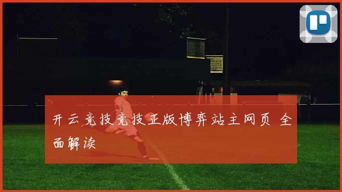 开云竞技竞技正版博弈站主网页 全面解读