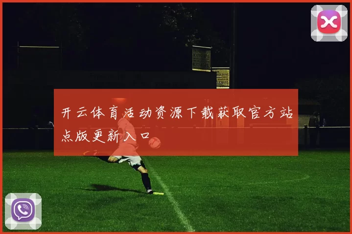 开云体育活动资源下载获取官方站点版更新入口